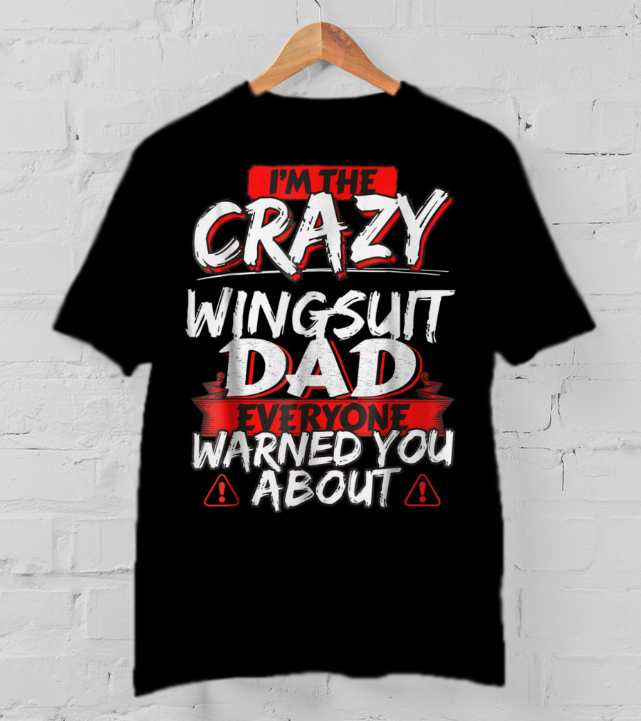 I'm The Crazy Wingsuit Dad Everyone Warned You About T-Shirt