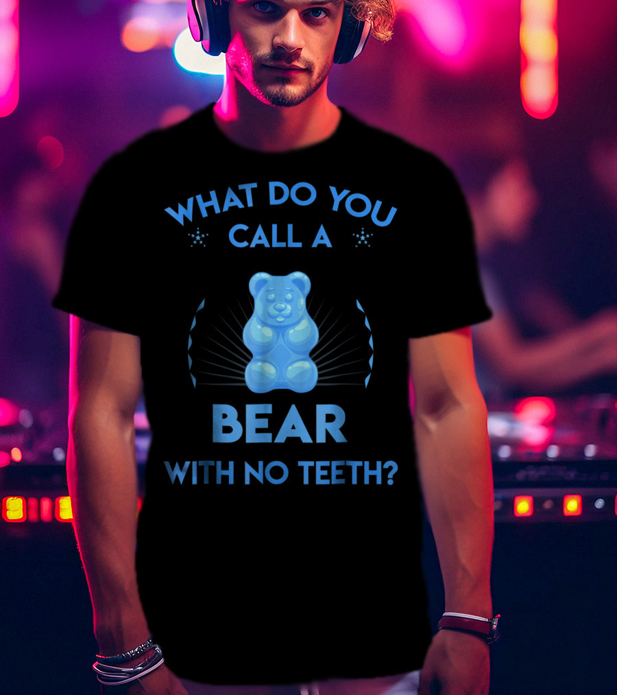 What Do You Call A Bear With No Teeth Gummy Bear Joke Dad Humor T-Shirt