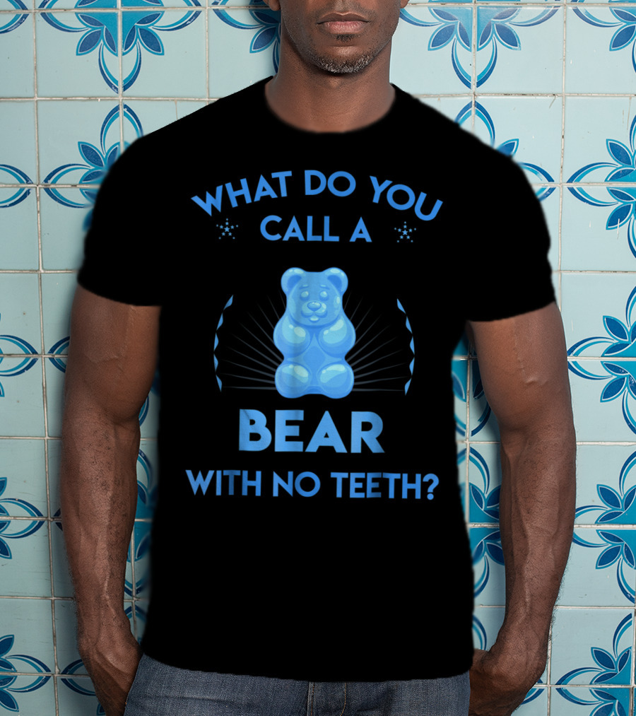 What Do You Call A Bear With No Teeth Gummy Bear Joke Dad Humor T-Shirt