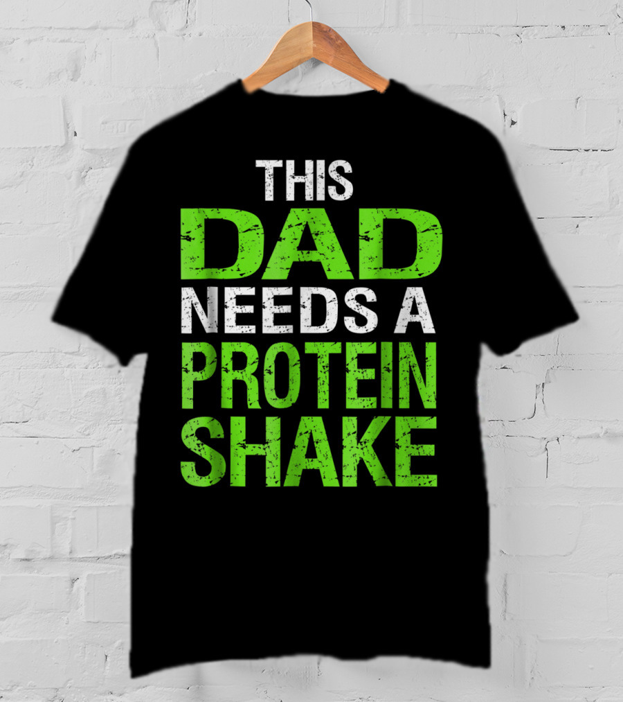 This Dad Needs A Protein Shake T-Shirt