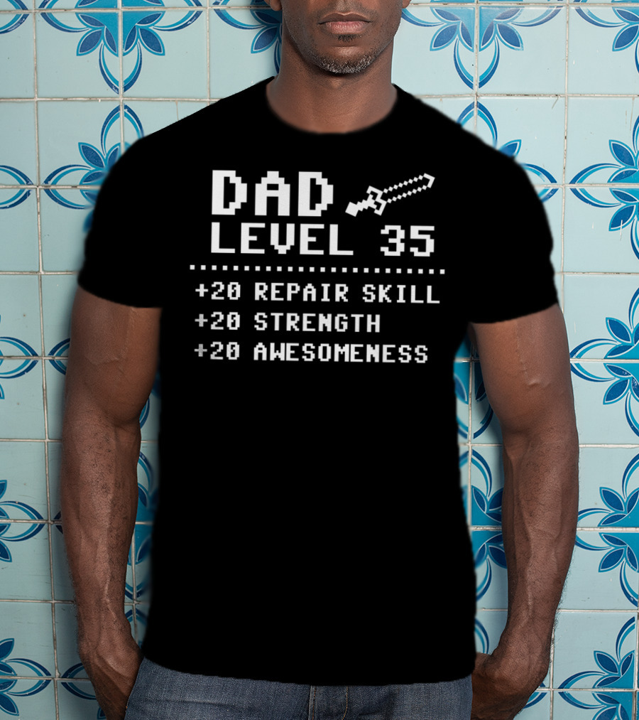 Dad Level 35 +20 Repair Skill +20 Strength +20 Awesomeness T-Shirt