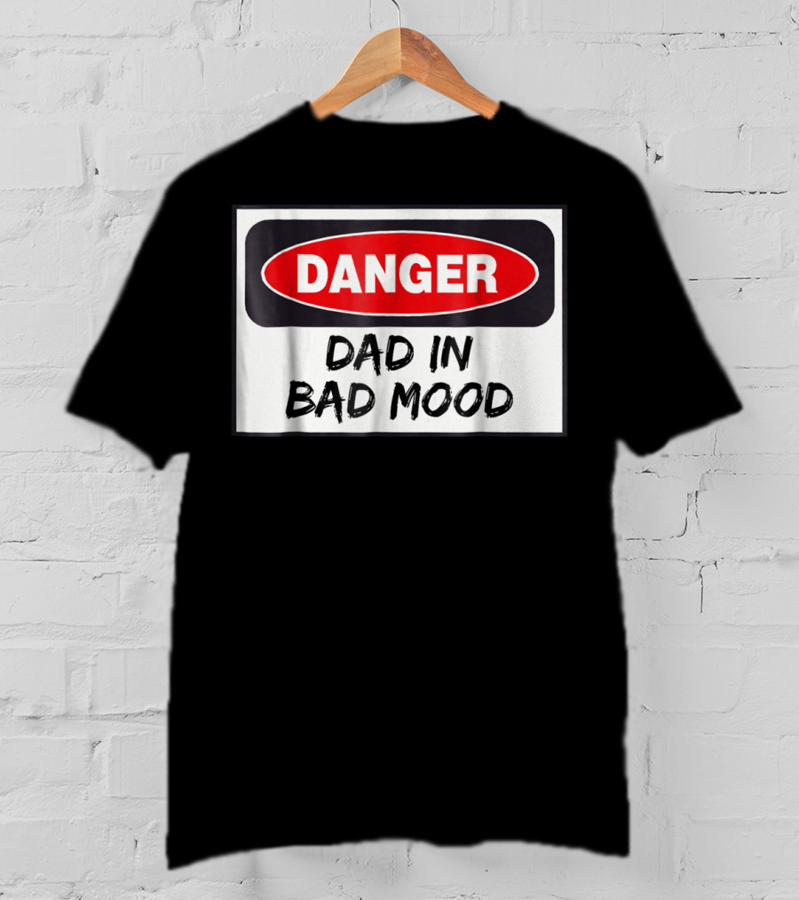 Danger Warning Dad In Bad Mood T-Shirt