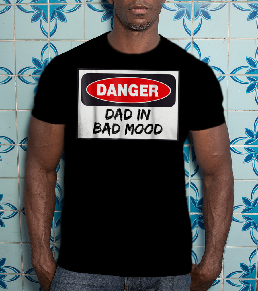 Danger Warning Dad In Bad Mood T-Shirt