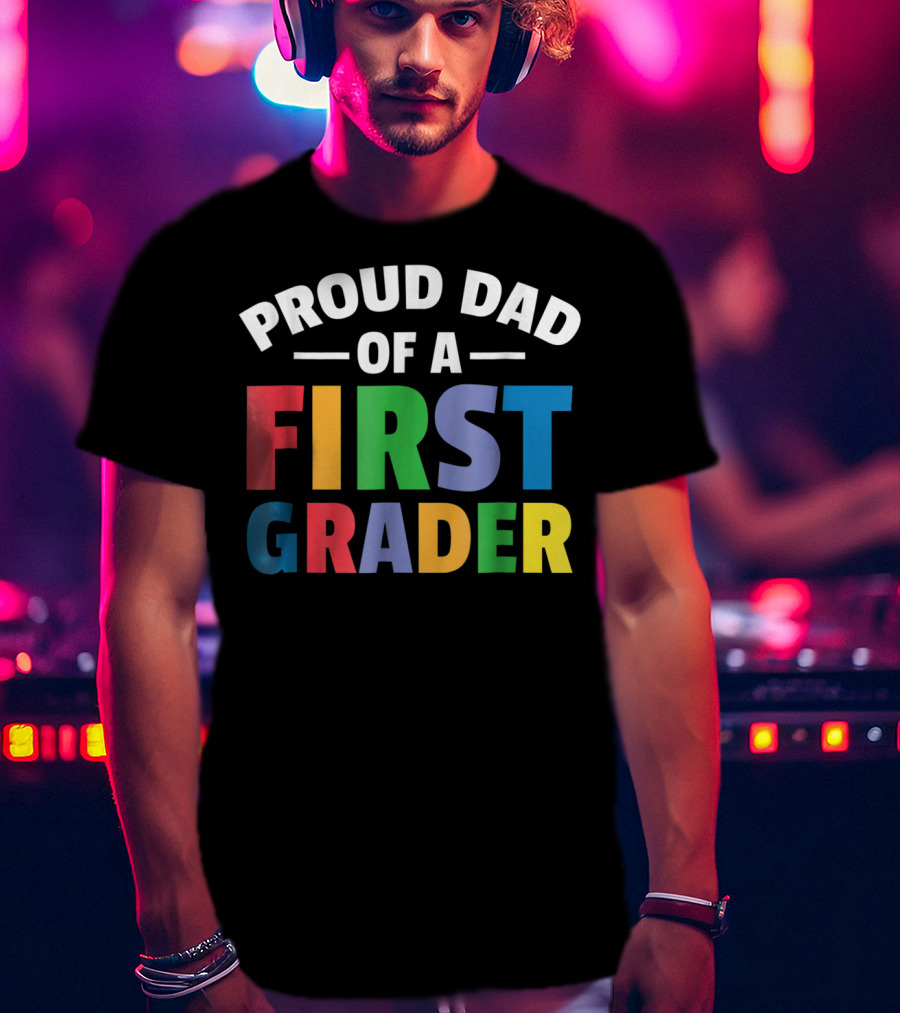 Proud Dad Of A First Grader Parent 1st Grade T-Shirt