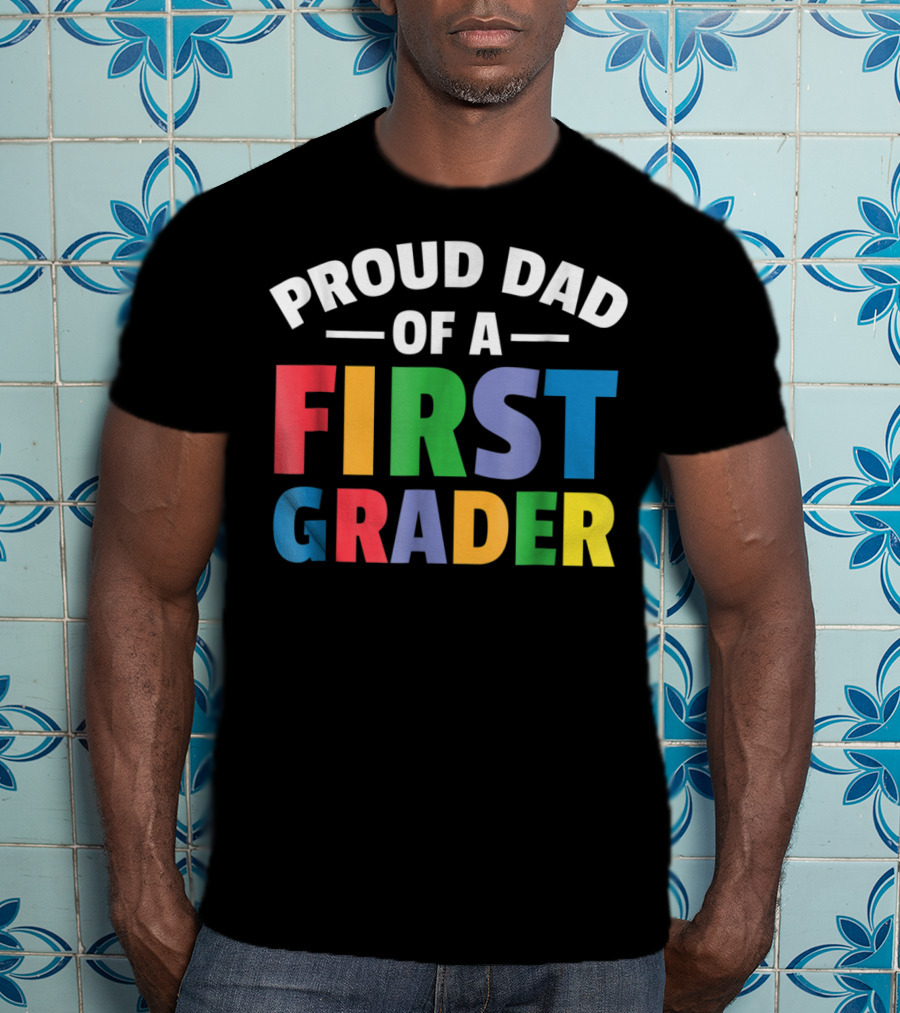 Proud Dad Of A First Grader Parent 1st Grade T-Shirt