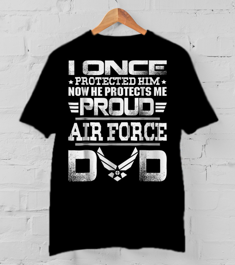 Proud Air Force Dad I Once Protected Him Now He Protects Me T-Shirt