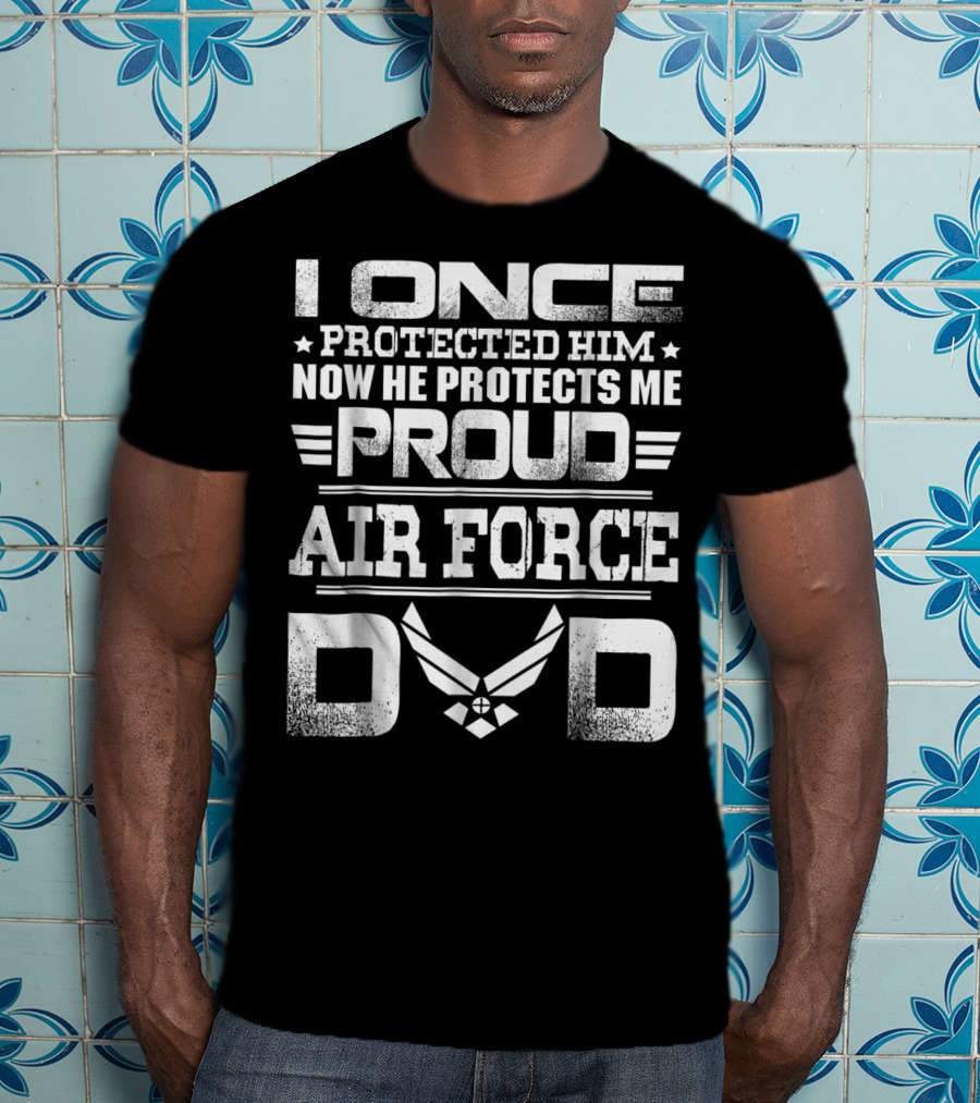Proud Air Force Dad I Once Protected Him Now He Protects Me T-Shirt