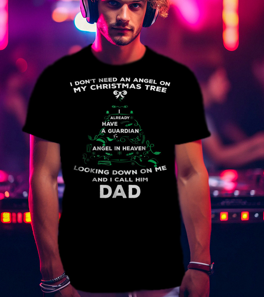 I Don't Need An Angel On My Christmas Tree Already Have A Guardian Angel In Heaven Looking Down On Me And I Call Him Dad T-Shirt