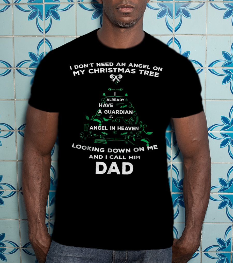 I Don't Need An Angel On My Christmas Tree Already Have A Guardian Angel In Heaven Looking Down On Me And I Call Him Dad T-Shirt