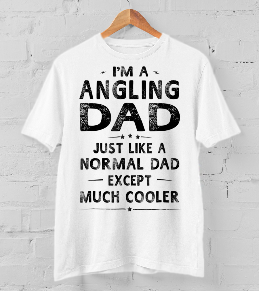 I'm An Angling Dad Just Like A Normal Dad Except Much Cooler T-Shirt