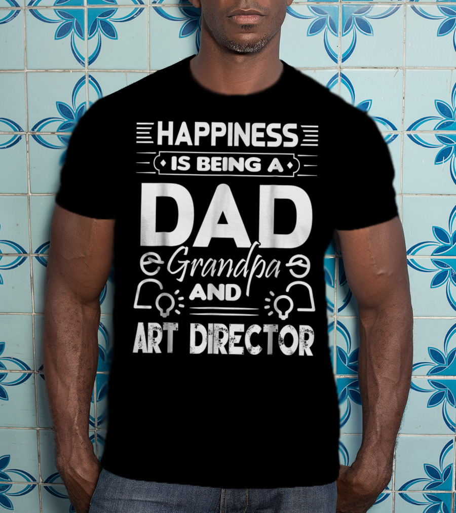 Happiness Is Being A Dad Grandpa And Art Director T-Shirt