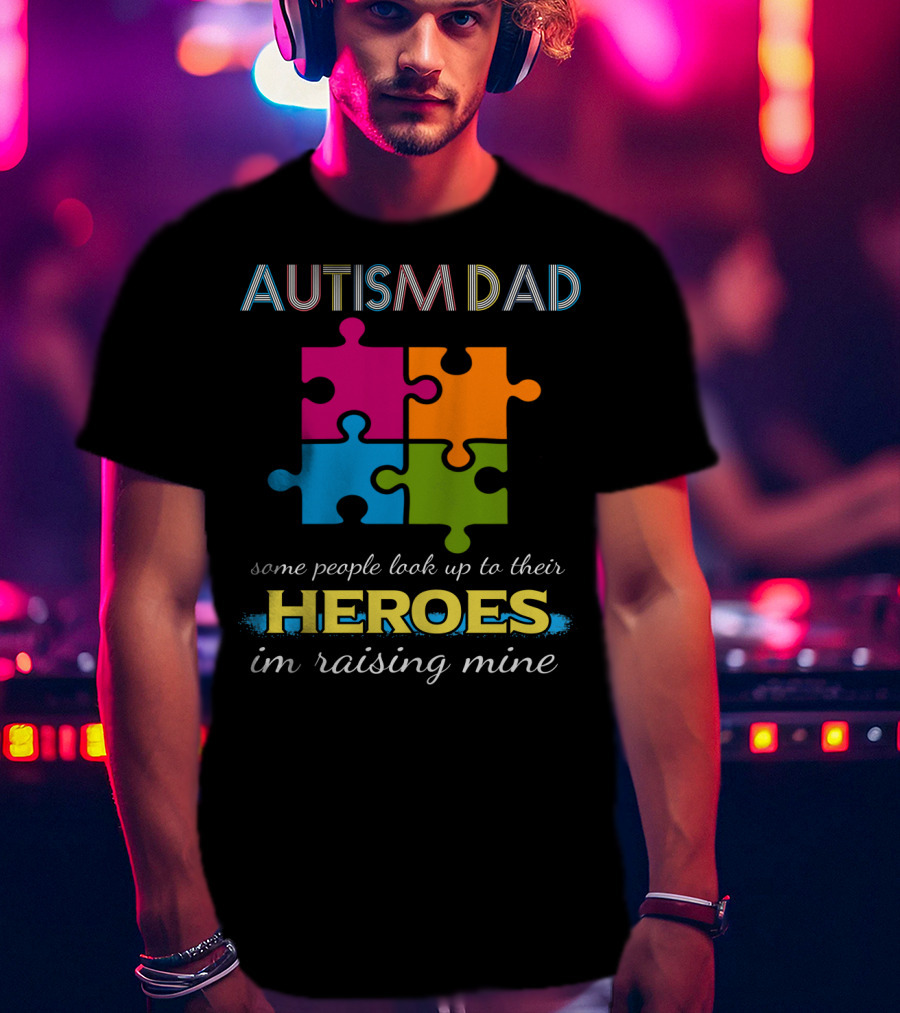 Autism Dad Some People Look Up To Their Heroes I'm Raising Mine Puzzle T-Shirt
