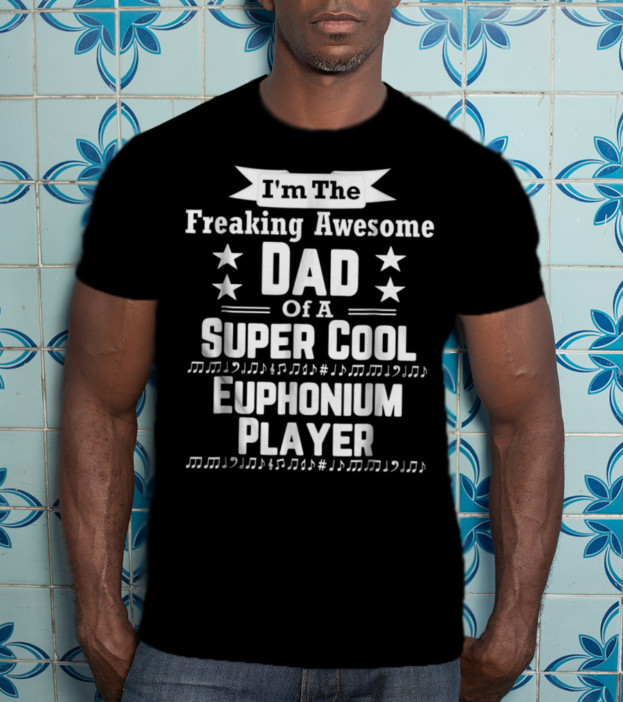 I'm The Freaking Awesome Dad Of A Super Cool Euphonium Player T-Shirt