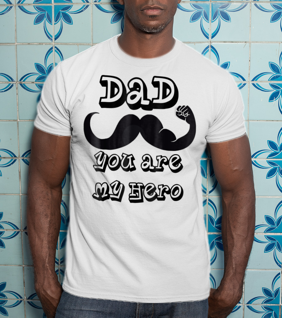 Dad You Are My Hero Moustache And Flexing Arm T-Shirt