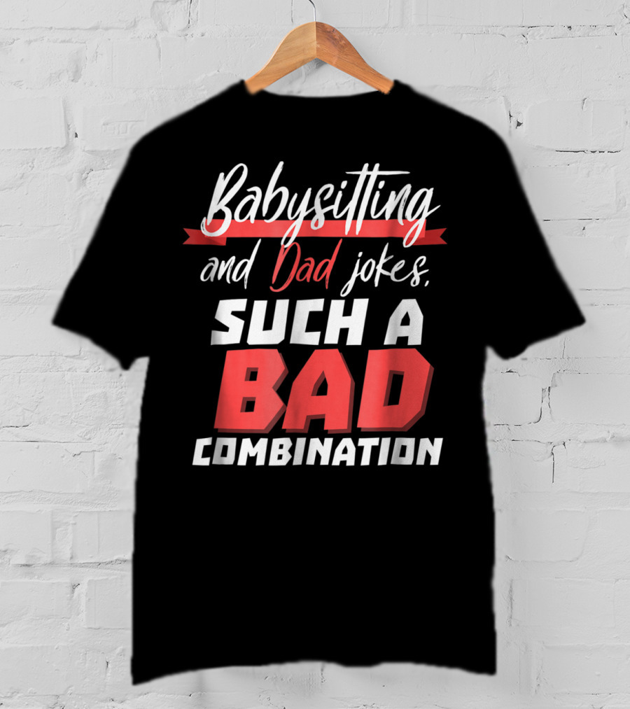 Babysitting And Dad Jokes Such A Bad Combination T-Shirt