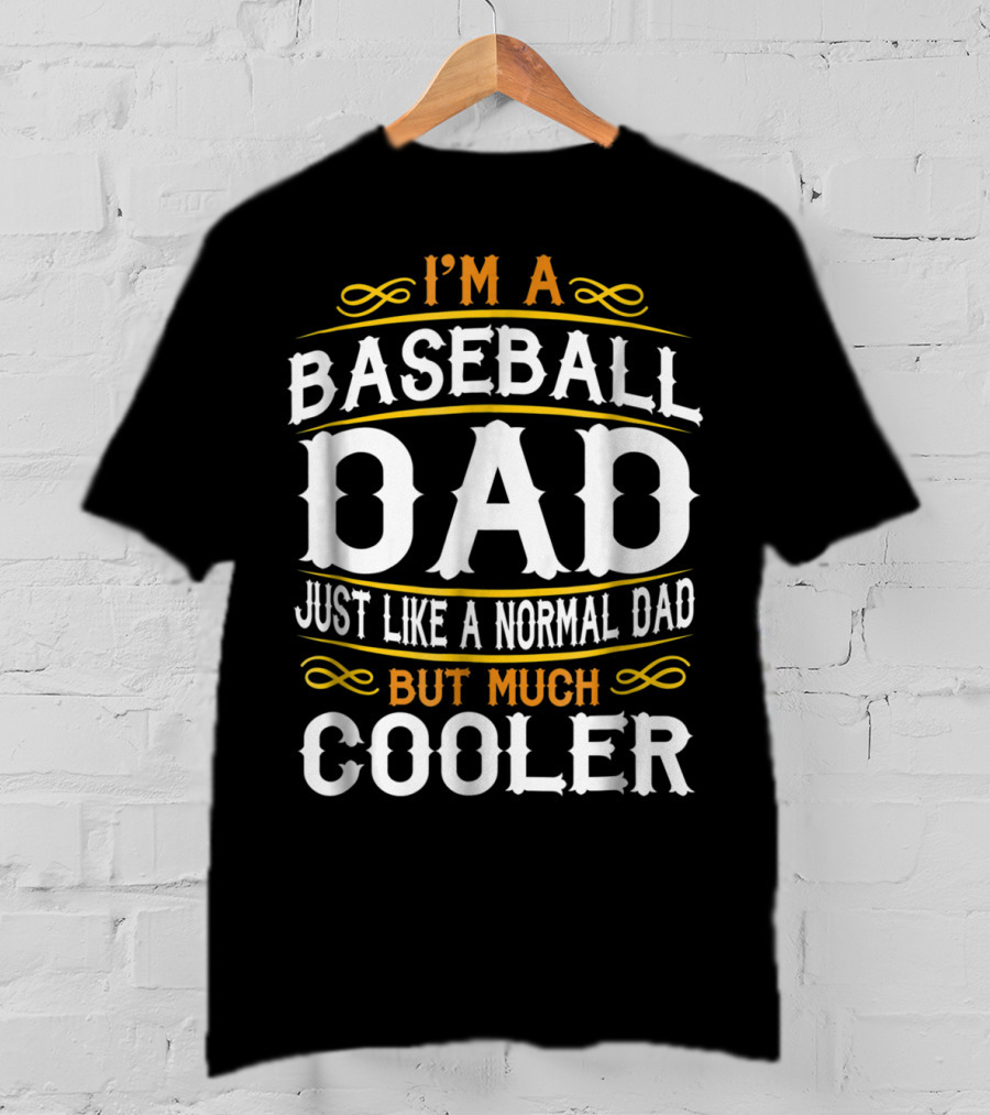 I'm A Baseball Dad Just Like A Normal Dad But Much Cooler T-Shirt