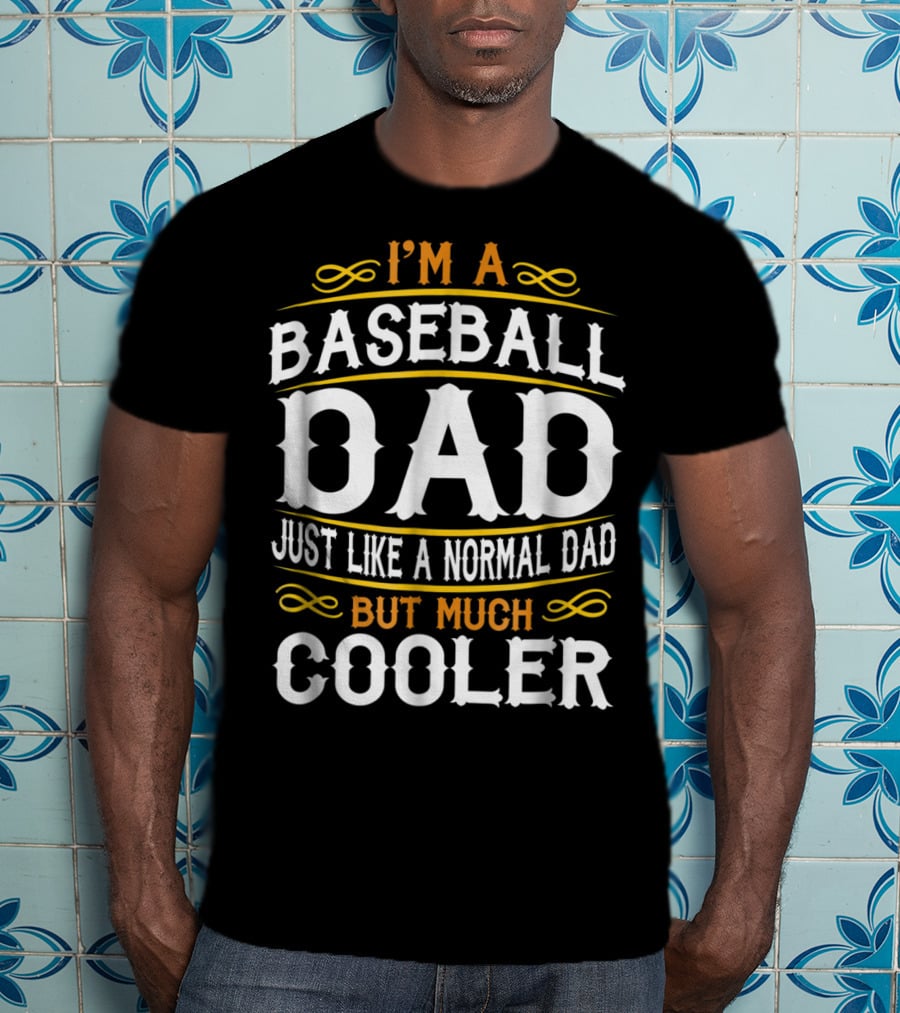 I'm A Baseball Dad Just Like A Normal Dad But Much Cooler T-Shirt