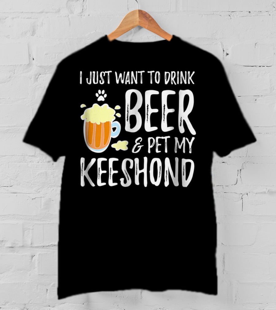 I Just Want To Drink Beer And Pet My Keeshond Dog Mom Dog Dad Idea67 T-Shirt