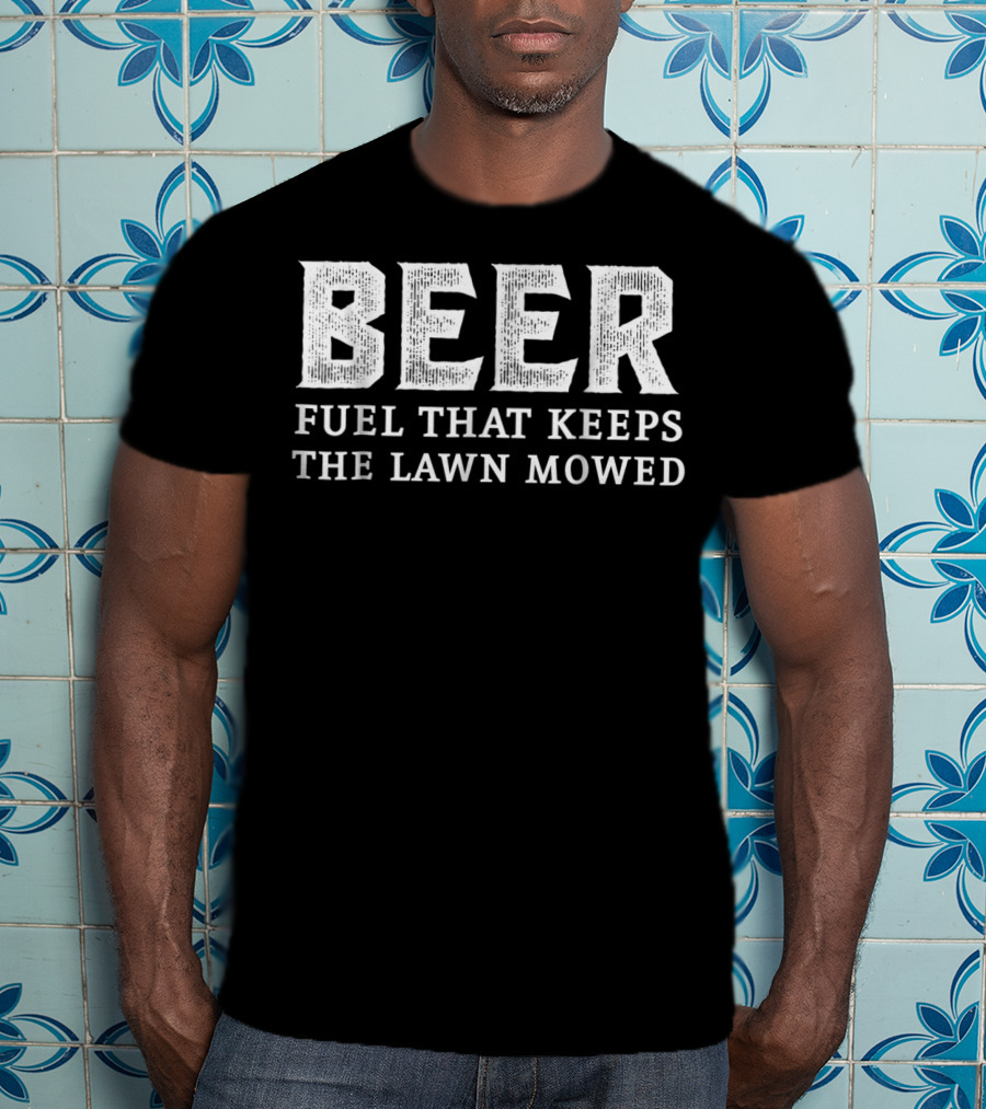 Beer Fuel That Keeps The Lawn Mowed T-Shirt