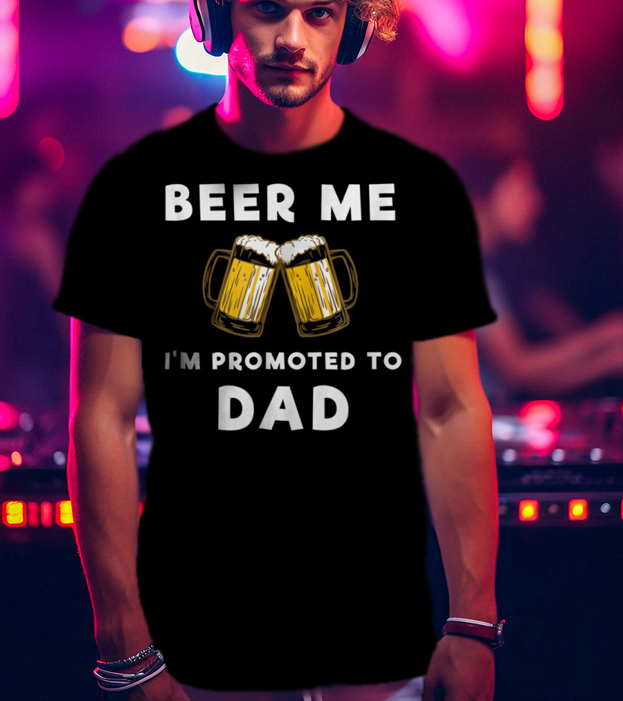 Beer Me I'm Promoted To Dad Beer Mugs T-Shirt