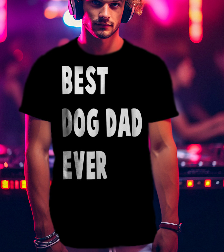 Best Dog Dad Ever Fathers Day Gift T-Shirt