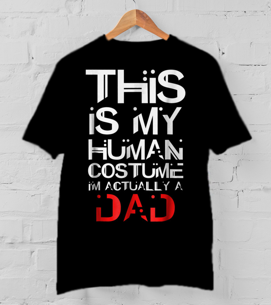 This Is My Human Costume I'm Actually A Dad T-Shirt