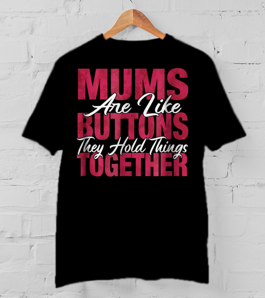 Mums Are Like Buttons They Hold Things Together Best Son Best Mother Mommy Tee29 T-Shirt
