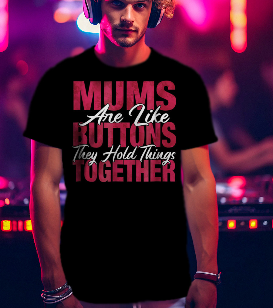 Mums Are Like Buttons They Hold Things Together Best Son Best Mother Mommy Tee29 T-Shirt