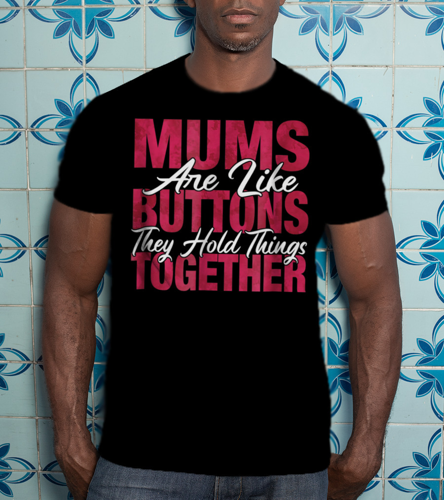 Mums Are Like Buttons They Hold Things Together Best Son Best Mother Mommy Tee29 T-Shirt