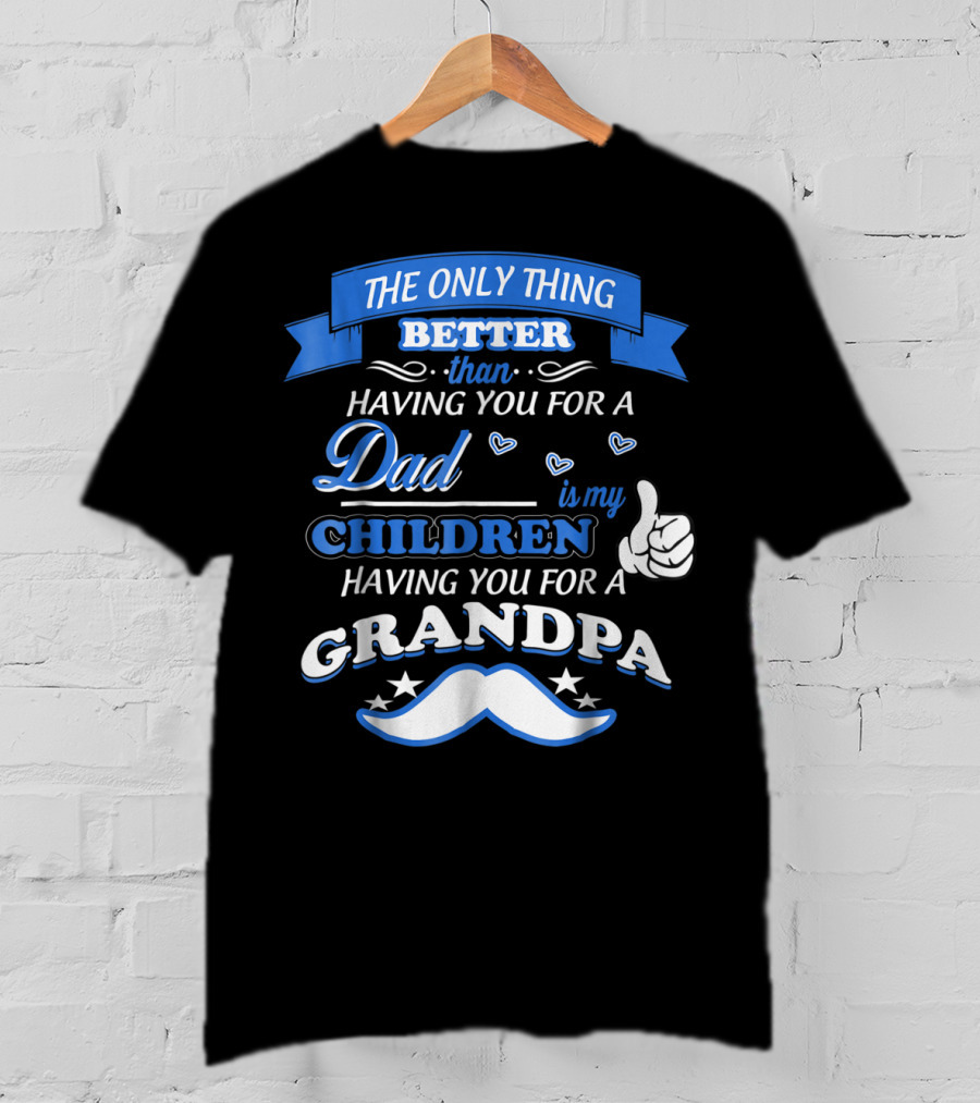 The Only Thing Better Than Having You For A Dad Is My Children Having You For A Grandpa T-Shirt