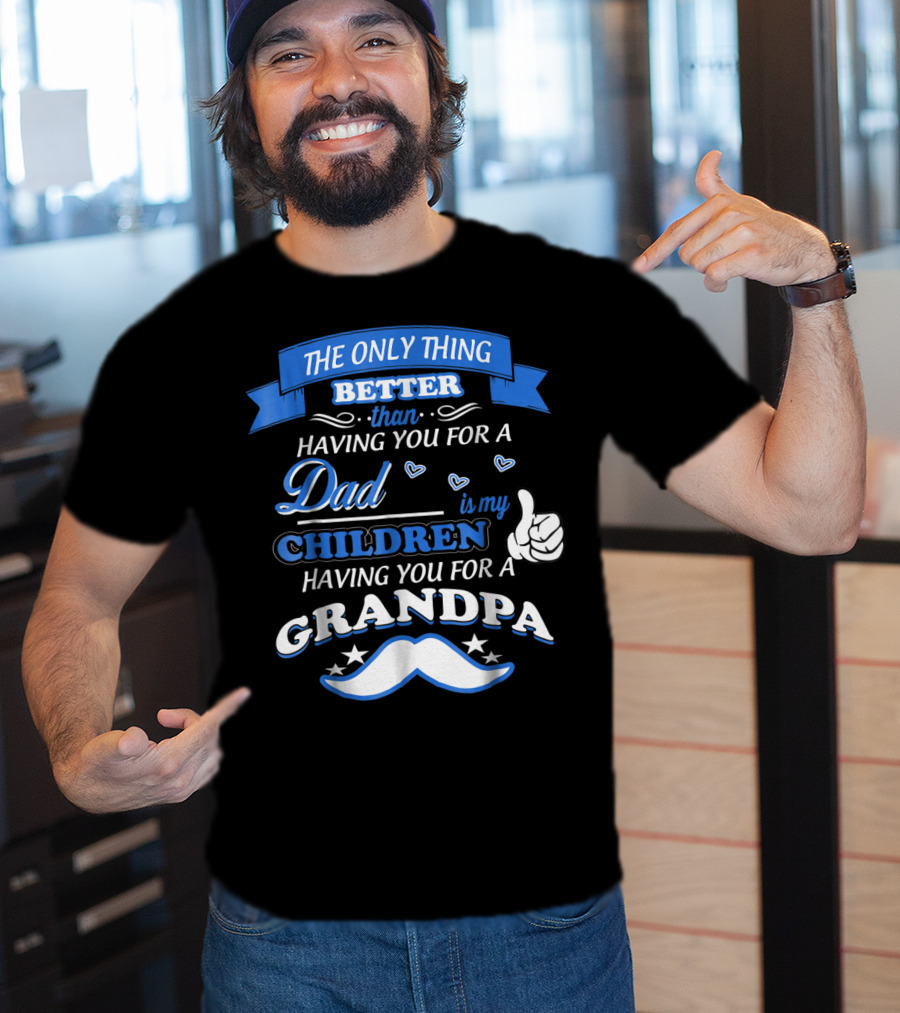 The Only Thing Better Than Having You For A Dad Is My Children Having You For A Grandpa T-Shirt
