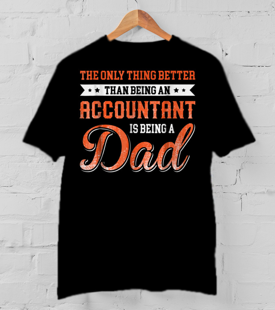 The Only Thing Better Than Being An Accountant Is Being A Dad T-Shirt