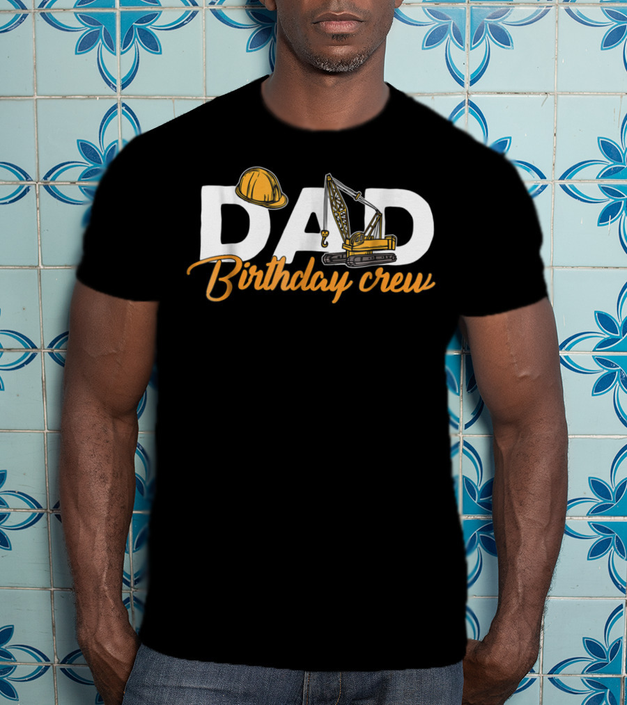 Dad Birthday Crew Construction T-Shirt