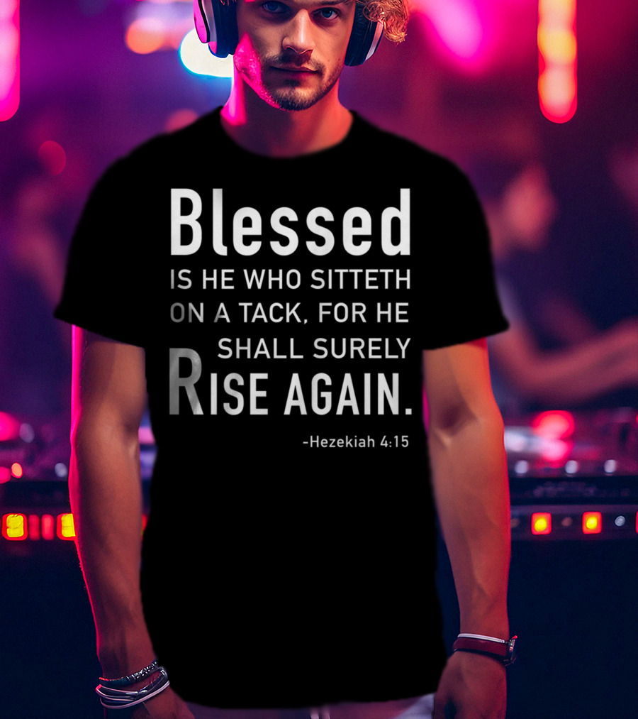 Blessed Is He Who Sitteth On A Tack For He Shall Surely Rise Again Hezekiah 4:15 Dad Joke Bible T-Shirt
