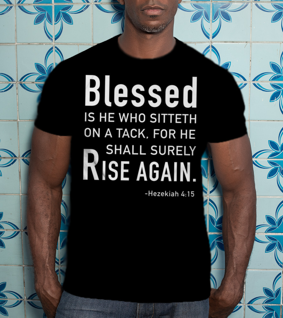 Blessed Is He Who Sitteth On A Tack For He Shall Surely Rise Again Hezekiah 4:15 Dad Joke Bible T-Shirt
