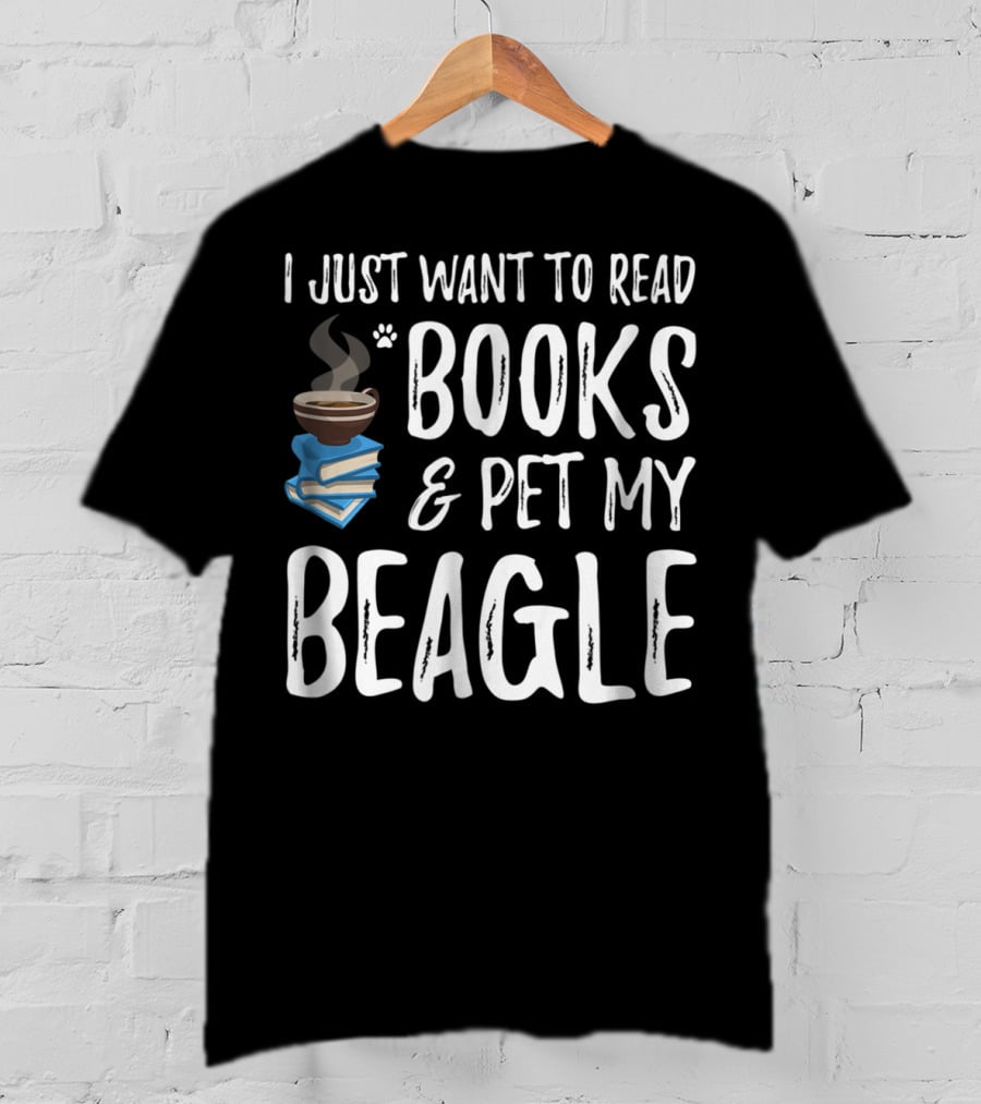 I Just Want To Read Books And Pet My Beagle Dog Mom Or Dog Dad Idea20 T-Shirt