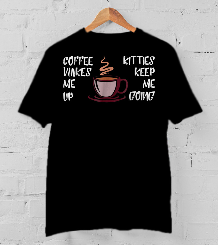 Coffee Wakes Me Up Kitties Keep Me Going Cat Dad23 T-Shirt