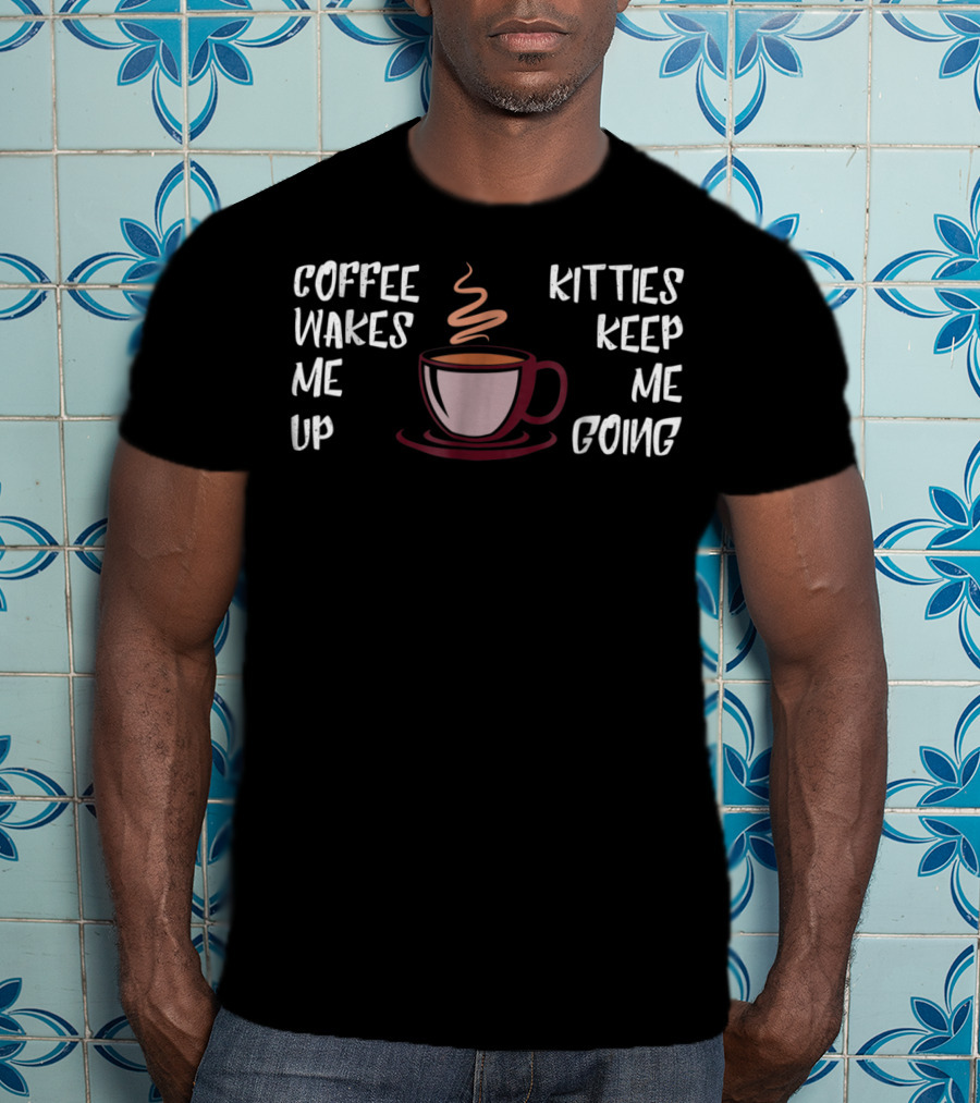 Coffee Wakes Me Up Kitties Keep Me Going Cat Dad23 T-Shirt