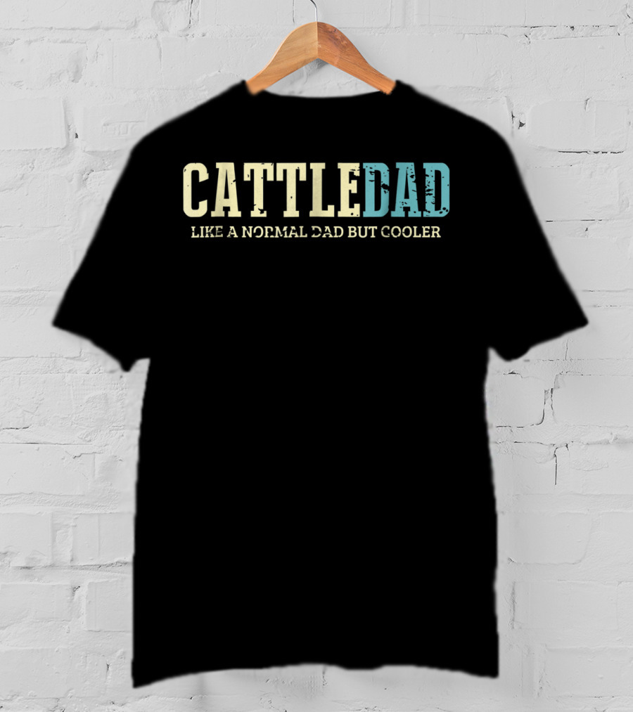 Cattle Dad Like A Normal Dad But Cooler Ranching Fatherhood Humorous Text T-Shirt