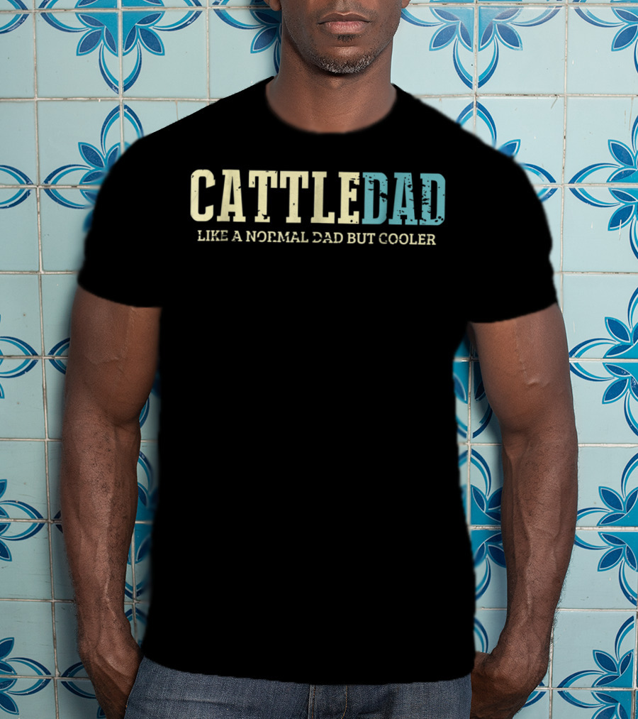 Cattle Dad Like A Normal Dad But Cooler Ranching Fatherhood Humorous Text T-Shirt