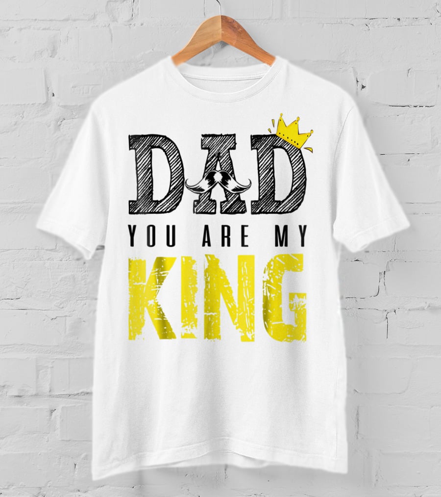 DAD YOU ARE MY KING With Crown And Mustache T-Shirt
