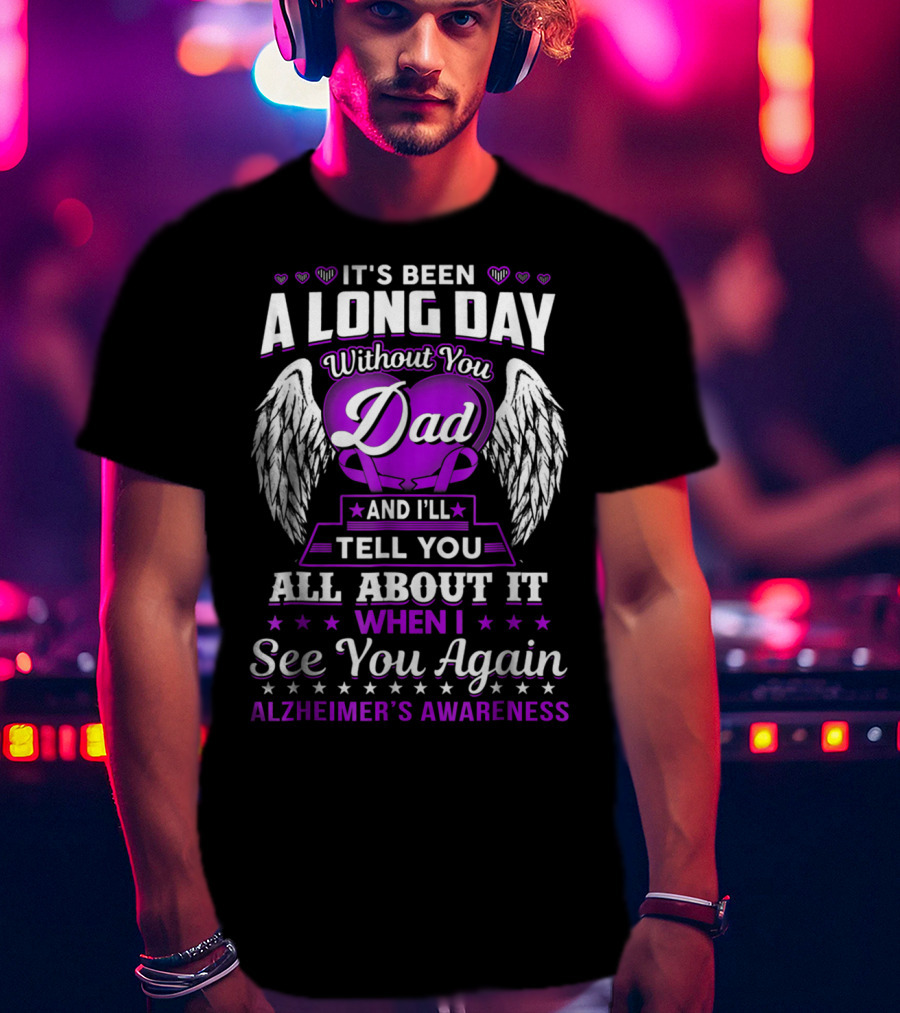 It's Been A Long Day Without You Dad I'll Tell You All About It When I See You Again Alzheimer's Awareness T-Shirt