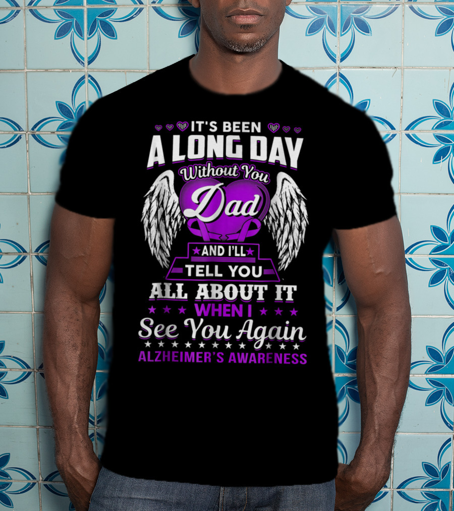 It's Been A Long Day Without You Dad I'll Tell You All About It When I See You Again Alzheimer's Awareness T-Shirt