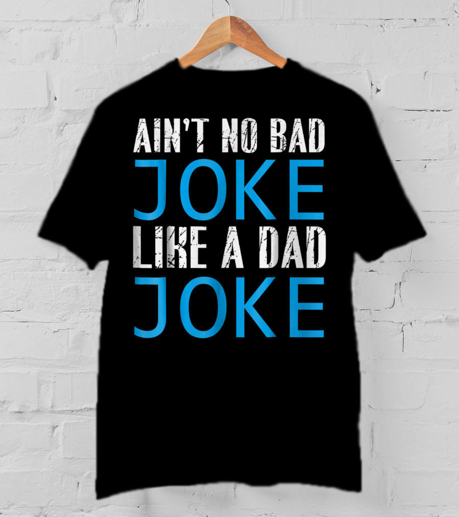 Ain't No Bad Joke Like A Dad Joke Funny Father T-Shirt