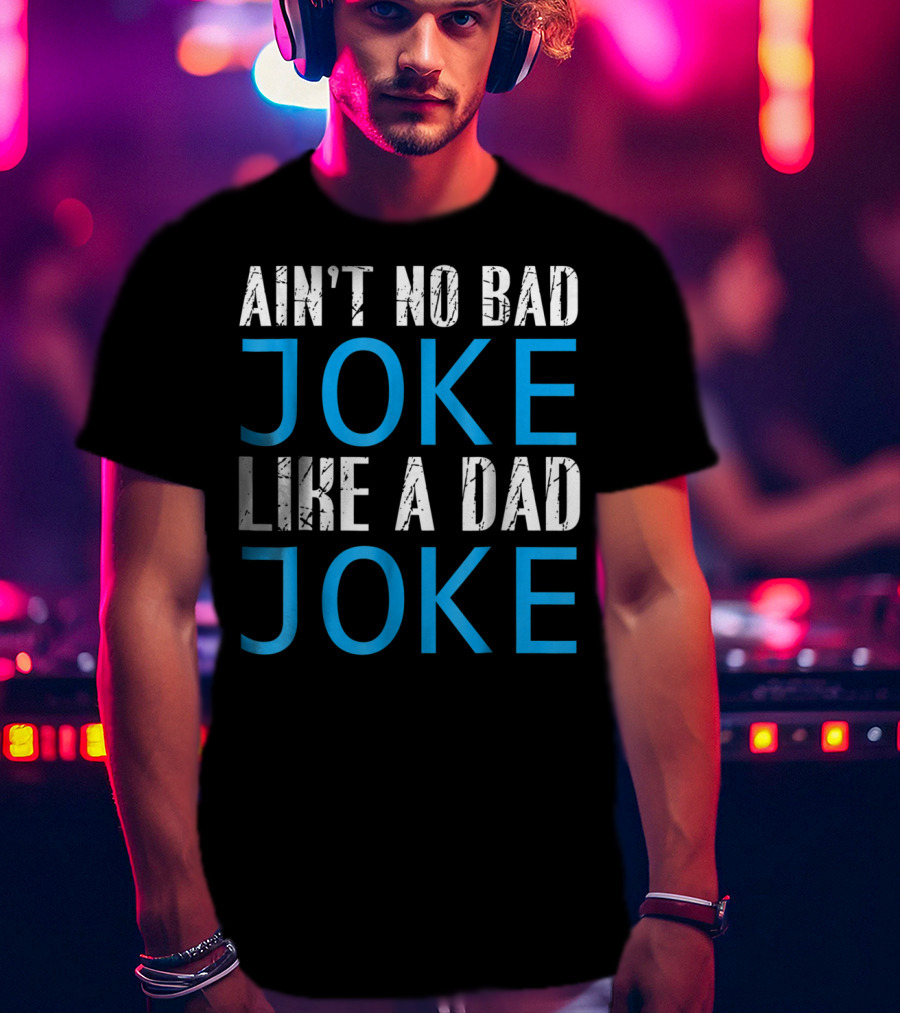 Ain't No Bad Joke Like A Dad Joke Funny Father T-Shirt