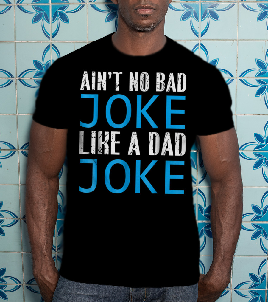 Ain't No Bad Joke Like A Dad Joke Funny Father T-Shirt
