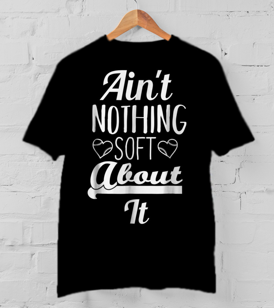 Ain't Nothing Soft About It Funny Softball Hearts T-Shirt