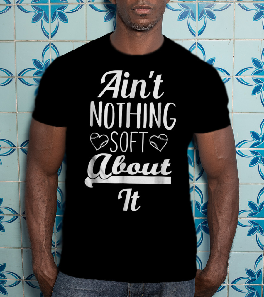 Ain't Nothing Soft About It Funny Softball Hearts T-Shirt