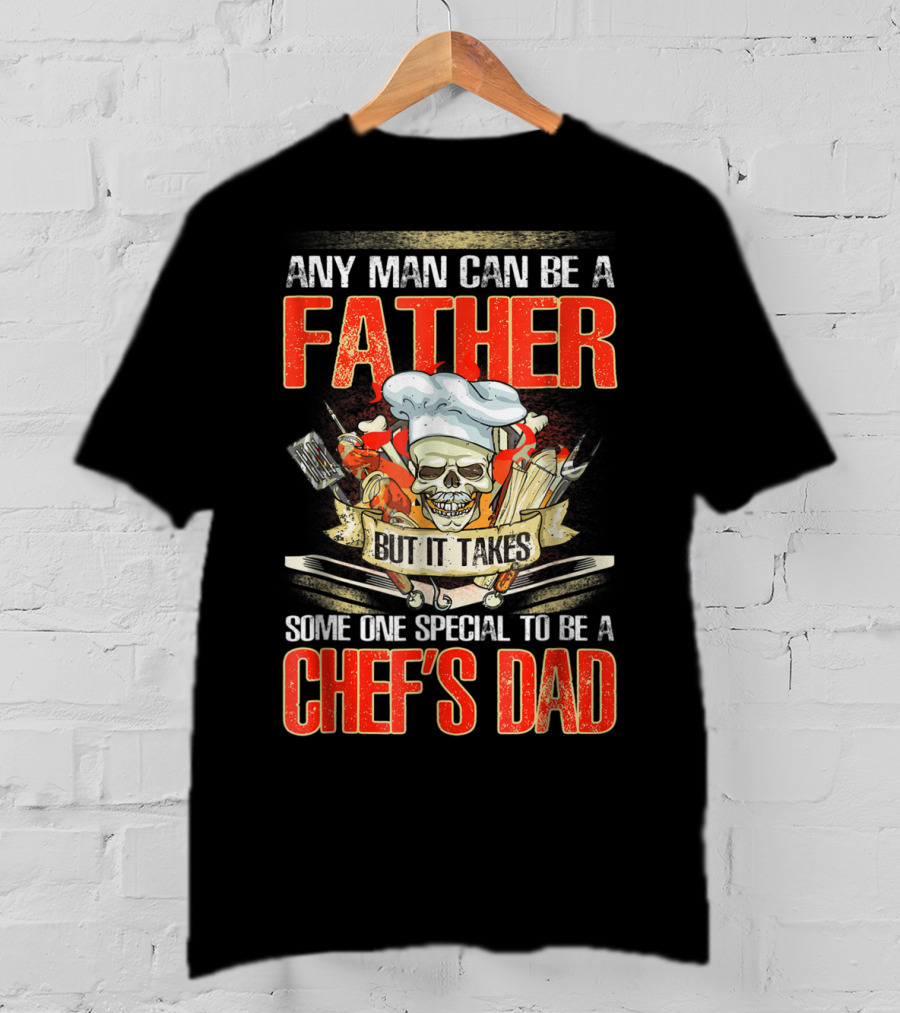 Any Man Can Be A Father But It Takes Someone Special To Be A Chef's Dad T-Shirt