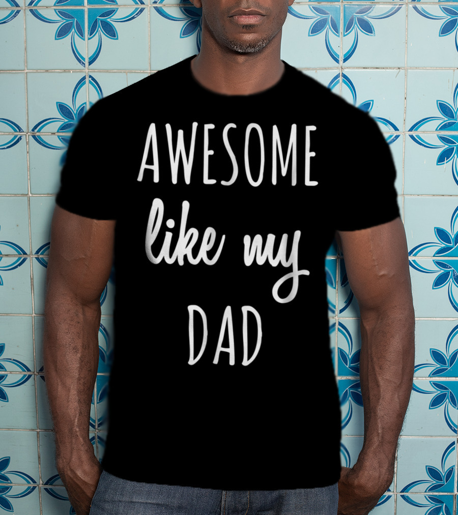 Awesome Like My Dad Funny Tee63 T-Shirt